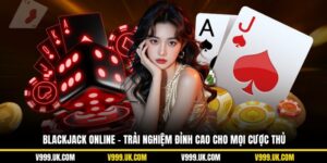 Blackjack Online – Trải Nghiệm Đỉnh Cao Cho Mọi Cược Thủ