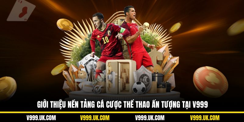 Giới thiệu nền tảng cá cược thể thao ấn tượng tại V999
