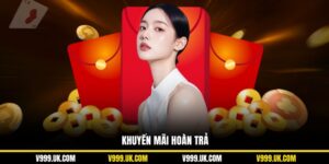 Khuyến Mãi Hoàn Trả V999: Nhận Thưởng Hoàn Cược Hấp Dẫn