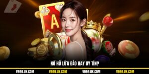 Nổ Hũ Lừa Đảo Hay Uy Tín? Chơi Game An Toàn Cùng V999
