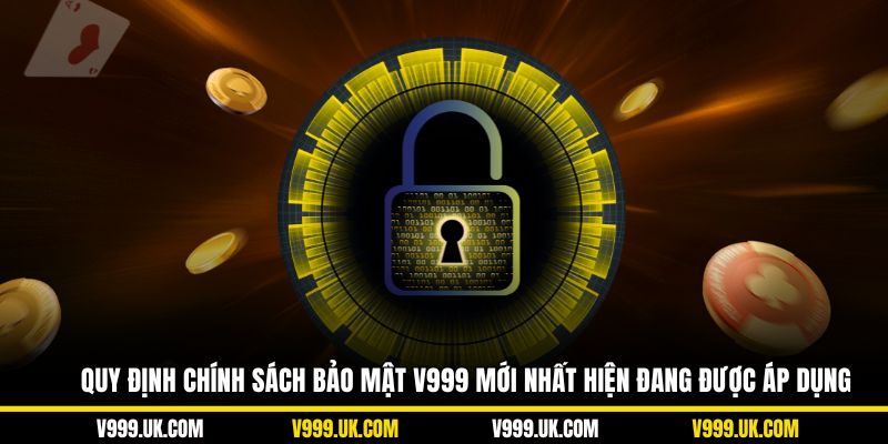 Quy định chính sách bảo mật V999 mới nhất hiện đang được áp dụng