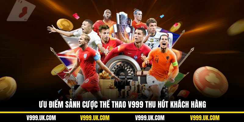 Ưu điểm sảnh cược thể thao V999 thu hút khách hàng