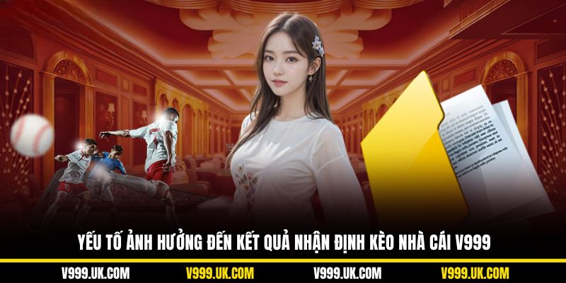 Yếu tố ảnh hưởng đến kết quả nhận định kèo nhà cái V999